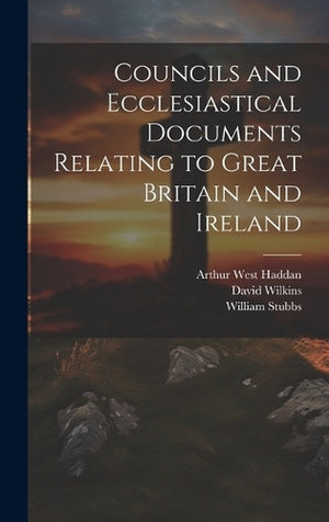 Councils and Ecclesiastical Documents Relating to Great Britain and Ireland