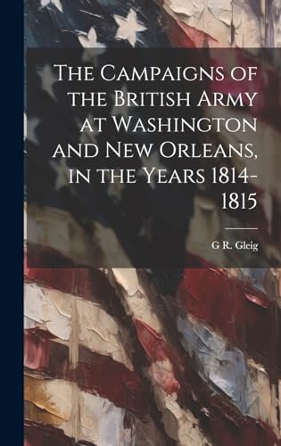 The Campaigns of the British Army at Washington and New Orleans, in th cover