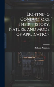 Lightning Conductors, Their History, Nature, and Mode of Application 