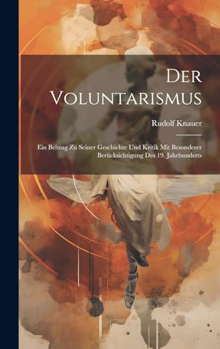 Der Voluntarismus; Ein Beitrag Zu Seiner Geschichte Und Kritik Mit Bes cover