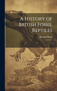 A History of British Fossil Reptiles 