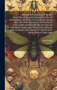 British Entomology: Being Illustrations and Descriptions of the Genera of Insects Found in Great Britain and Ireland: Containing Coloured Figures From ... of the Plants Upon Which They Are: V. 1 
