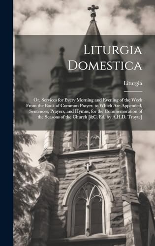 Liturgia Domestica Or Services for Every Morning and Evening of the We cover