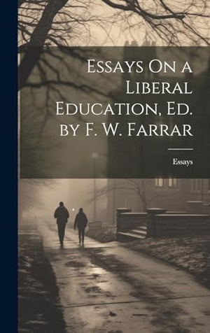 Essays On a Liberal Education, Ed. by F. W. Farrar