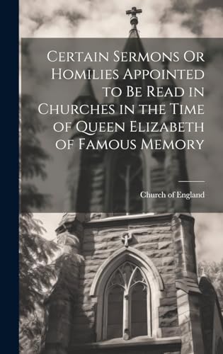 Certain Sermons Or Homilies Appointed to Be Read in Churches in the Ti cover