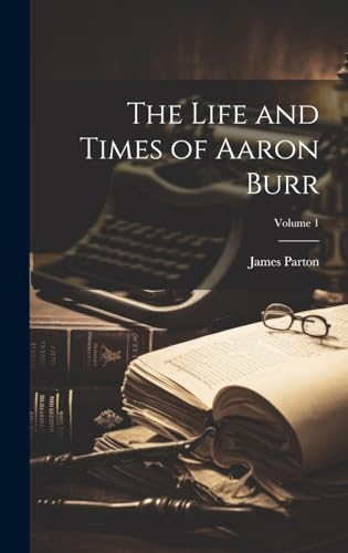 The Life and Times of Aaron Burr; Volume 1 cover