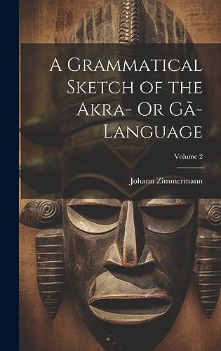 A Grammatical Sketch of the Akra- Or Ga-Language; Volume 2 cover