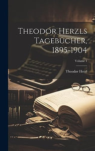 Theodor Herzls Tagebücher, 1895-1904; Volume 1 