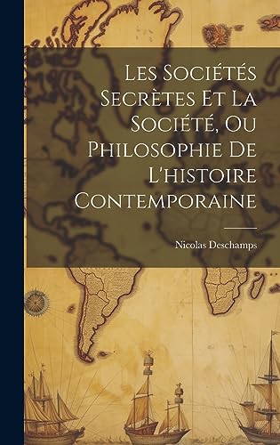 Les Sociétés Secrètes Et La Société, Ou Philosophie De L'histoire Contemporaine
