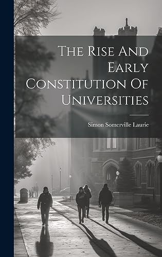 The Rise And Early Constitution Of Universities cover