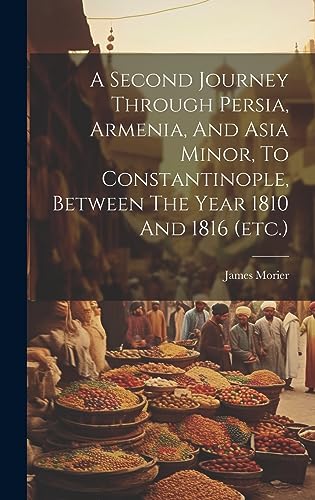 A Second Journey Through Persia, Armenia, And Asia Minor, To Constanti cover