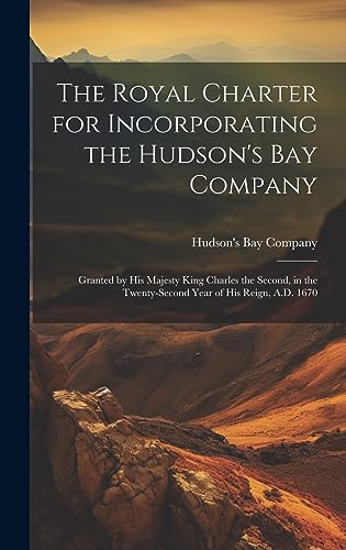 The Royal Charter for Incorporating the Hudson's Bay Company [microform]
