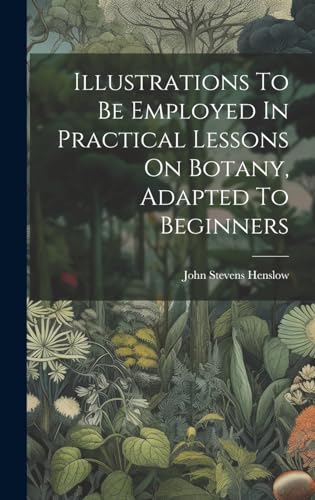 Illustrations To Be Employed In Practical Lessons On Botany, Adapted T cover