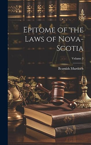 Epitome of the Laws of Nova-Scotia; Volume 3
