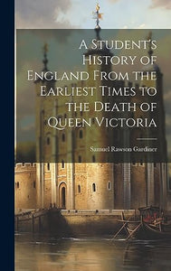 A Student's History of England From the Earliest Times to the Death of Queen Victoria 