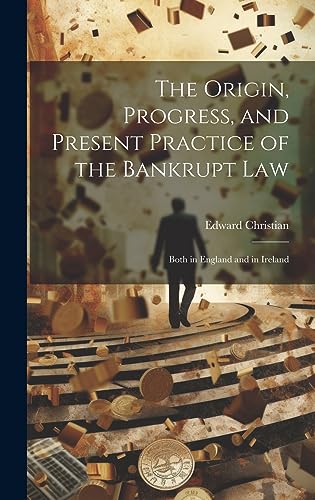 The Origin, Progress, and Present Practice of the Bankrupt Law cover