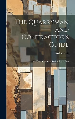 The Quarryman and Contractor's Guide; or, How to Remove Rock at Least cover