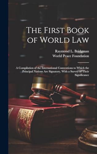 The First Book of World law; a Compilation of the International Conventions to Which the Principal Nations are Signatory, With a Survey of Their Significance
