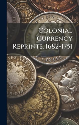 Colonial Currency Reprints, 1682-1751