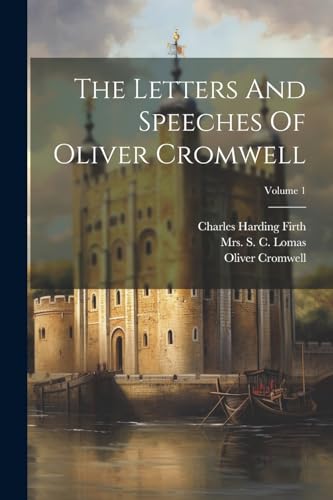 The Letters And Speeches Of Oliver Cromwell; Volume 1 cover