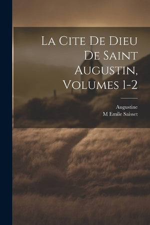 La Cite De Dieu De Saint Augustin, Volumes 1-2