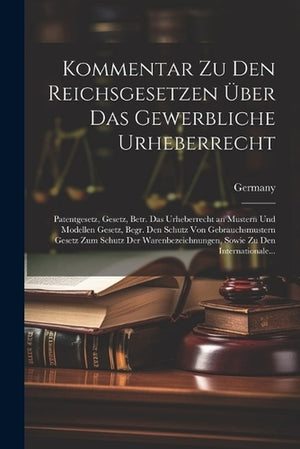 Kommentar Zu Den Reichsgesetzen Über Das Gewerbliche Urheberrecht