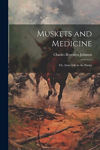Muskets and Medicine; or, Army Life in the Sixties
