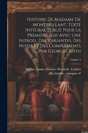Histoire de madame de Montbrillant. Texte intégral publié pour la première fois avec une introd., des variantes, des notes et des compléments par Georges Roth; Volume 3