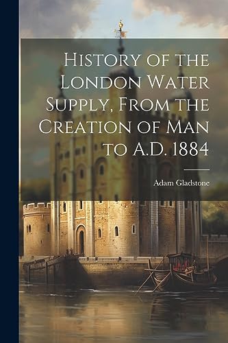 History of the London Water Supply, From the Creation of Man to A.D. 1 cover
