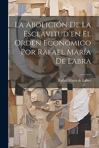 La Abolicion de la Esclavitud en el Orden Economico por Rafael Maria d cover