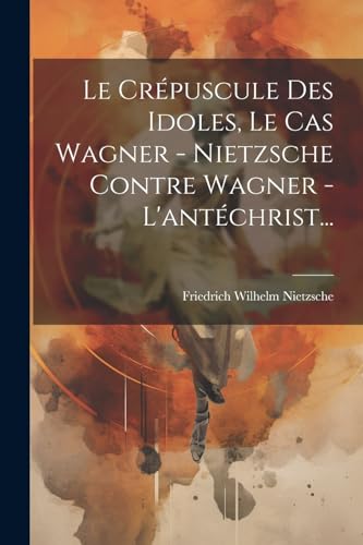 Le Crépuscule Des Idoles, Le Cas Wagner - Nietzsche Contre Wagner - L' cover