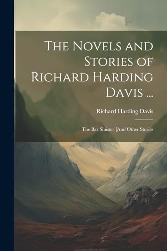 The Novels and Stories of Richard Harding Davis The Bar Sinister And O cover