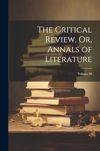 The Critical Review, Or, Annals of Literature; Volume 58 cover