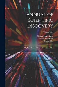 Annual of Scientific Discovery: Or, Year-Book of Facts in Science and Art; Volume 1864 