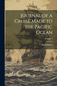 Journal of a Cruise Made to the Pacific Ocean; Volume 1 