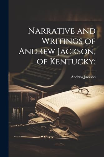 Narrative and Writings of Andrew Jackson, of Kentucky; cover