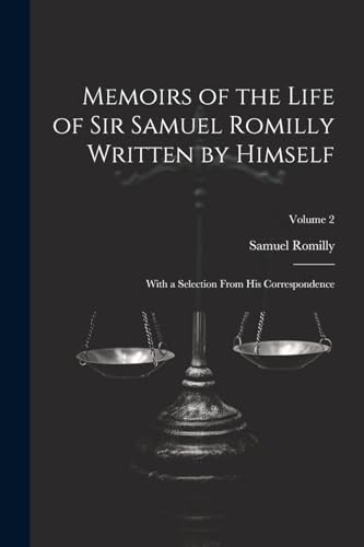 Memoirs of the Life of Sir Samuel Romilly Written by Himself; With a Selection From His Correspondence; Volume 2