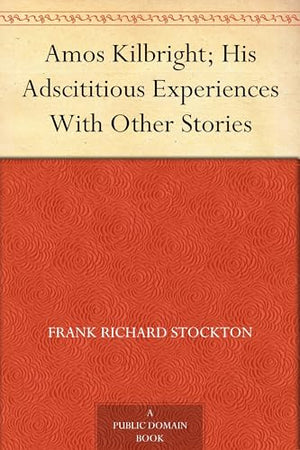 Amos Kilbright; His Adscititious Experiences