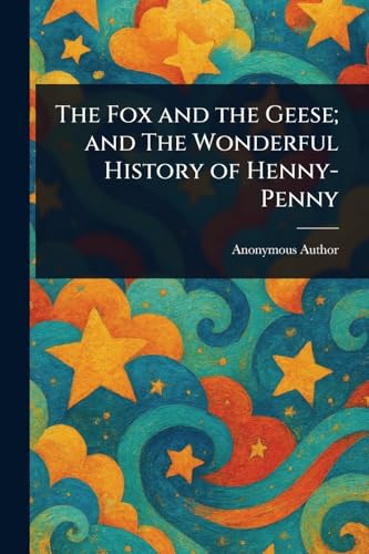 The Fox and the Geese; and The Wonderful History of Henny-Penny