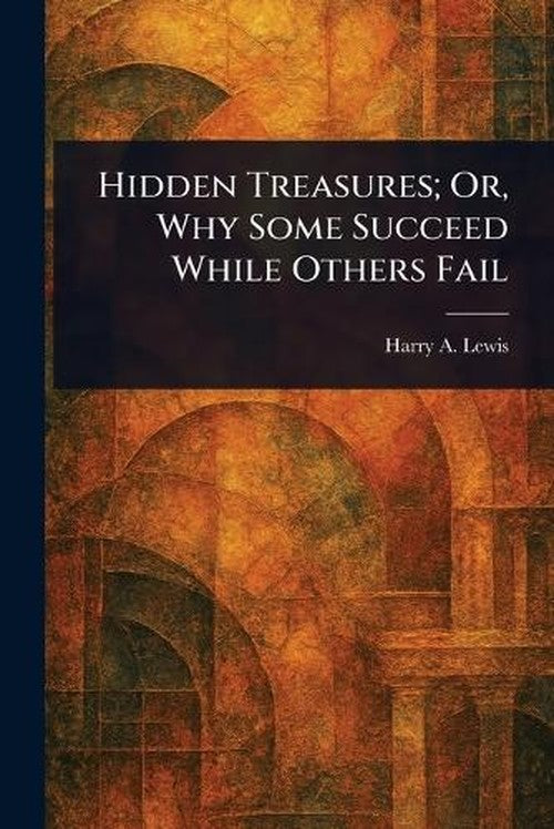 Hidden Treasures; Or, Why Some Succeed While Others Fail