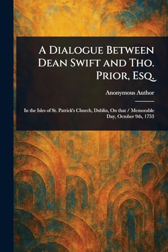 A Dialogue Between Dean Swift and Tho. Prior, Esq.