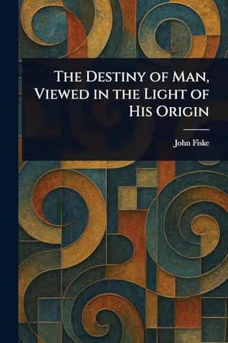 The Destiny of Man, Viewed in the Light of His Origin