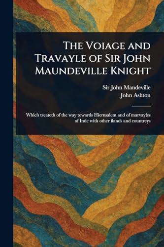 The Voiage and Travayle of Sir John Maundeville Knight