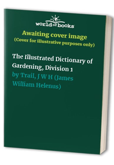 The Illustrated Dictionary of Gardening, Division 1