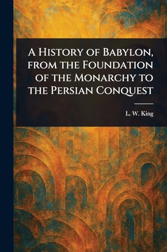 A History of Babylon, From the Foundation of the Monarchy to the Persi