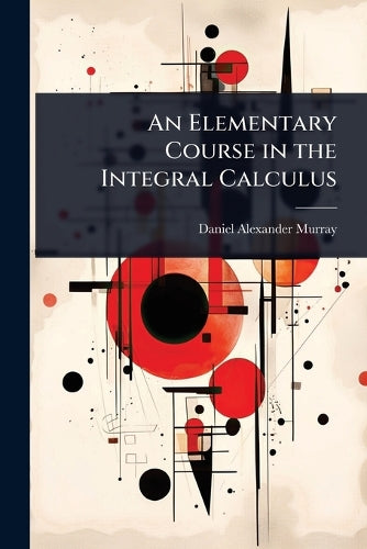 An Elementary Course in the Integral Calculus