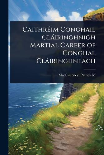 CaithrÃ(c)im Conghail Clàiringhnigh Martial Career of Conghal Clàiring