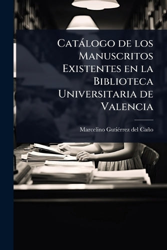Catàlogo de los Manuscritos Existentes en la Biblioteca Universitaria