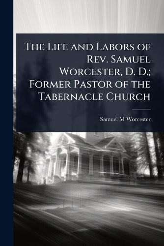 The Life and Labors of Rev. Samuel Worcester, D. D.; Former Pastor of