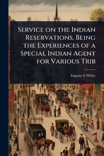 Service on the Indian Reservations, Being the Experiences of a Special